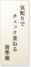 気配りでチェック重ねる前準備