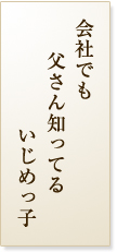 会社でも父さん知ってるいじめっ子